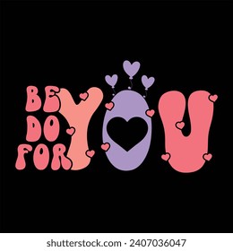 BE YOU DO YOU FOR YOU-SELF LOVE T-SHIRT DESIGN