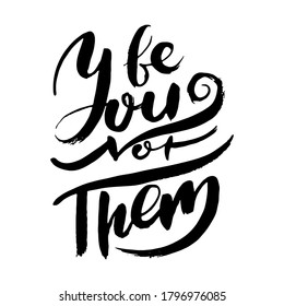 Be You, Not Them. Hand drwan grunge lettering isolated artwork. Stamp for t-shirt graphics, print, poster, banner, flyer, tags, postcard. Vector image