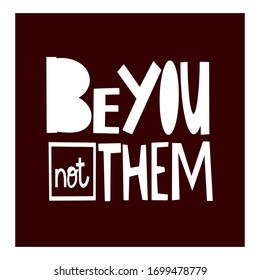 Be you not them inspirational quote, motivation.Vector Illustration for Greeting card, promotion, poster, flyer. Design for t-shirt and prints.