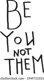 Be you not them. Inspirational, motivational, positive quote to t-shirts, post cards, mugs, etc. Hand written