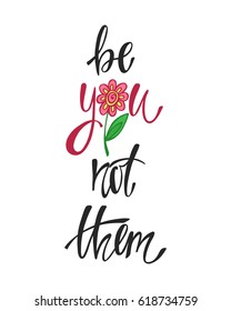 Be you, not them. Inspirational quote about happiness. Modern calligraphy phrase with hand drawn flower. Simple vector lettering for print and poster. Typography design.