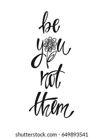 Be you, not them. Inspirational quote about happiness. Modern calligraphy phrase with hand drawn flower. Simple vector lettering for print and poster. Typography poster design.