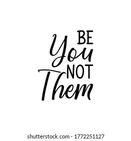 Be You not them. Lettering. Can be used for prints bags, t-shirts, posters, cards. Calligraphy vector. Ink illustration