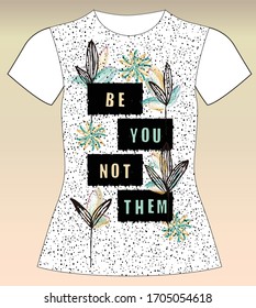 Be you not them. Slogan lovely graphic design and cute flowers graphic design print for tee and t shirt and fabric