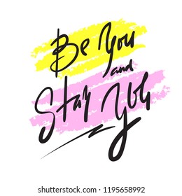 Be you and stay you - simple inspire and motivational quote. Hand drawn beautiful lettering. Print for inspirational poster, t-shirt, bag, cups, card, flyer, sticker, badge. Elegant calligraphy sign