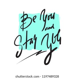 Be you and stay you - simple inspire and motivational quote. Hand drawn beautiful lettering. Print for inspirational poster, t-shirt, bag, cups, card, flyer, sticker, badge. Elegant calligraphy sign