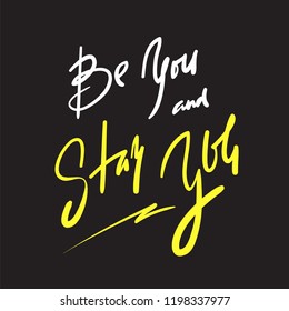 Be you and stay you - simple inspire and motivational quote. Hand drawn beautiful lettering. Print for inspirational poster, t-shirt, bag, cups, card, flyer, sticker, badge. Elegant calligraphy sign