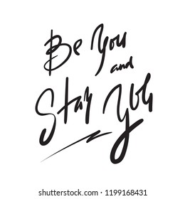 Be you and stay you - simple inspire and motivational quote. Hand drawn beautiful lettering. Print for inspirational poster, t-shirt, bag, cups, card, flyer, sticker, badge. Elegant calligraphy sign