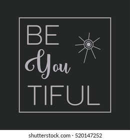 "Be You Tiful" vector design.  Typography, t-shirt graphics, poster, banner, stamp; print, postcard