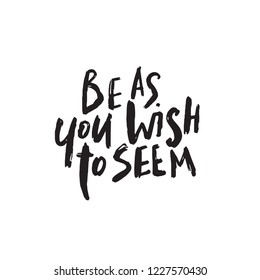 Be as you wish to seem. Hand written quote. Motivation. Vector.