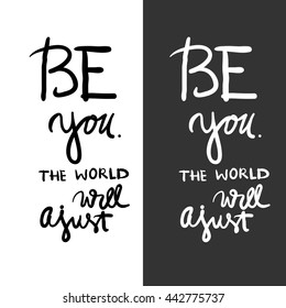 Be you. The world will ajust. Inspirational and motivation quote . Modern calligraphic style. Hand lettering and custom typography for t-shirts, bags, for posters, invitations.