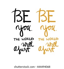 Be you. The world will ajust. Inspirational and motivation quote . Modern calligraphic style. Hand lettering and custom typography for t-shirts, bags, for posters, invitations.