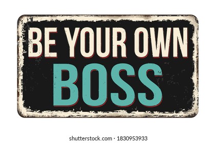 Be your boss vintage rusty metal sign on a white background, vector illustration