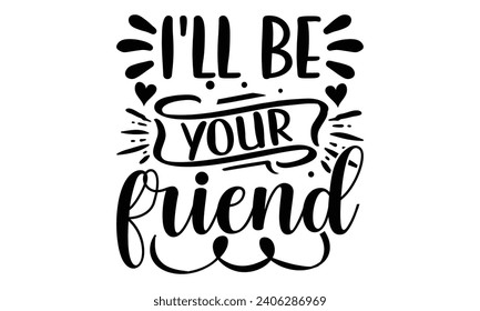 I'll Be Your Friend- Best friends t- shirt design, Hand drawn vintage illustration with hand-lettering and decoration elements, greeting card template with typography text svg