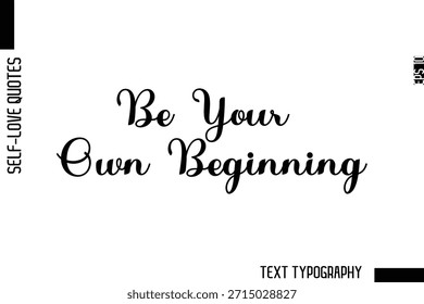 Be Your Own Beginning   -Minimalist Self-Love Cursive Text Typography Quote Design