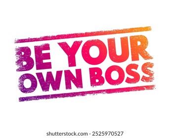 Be Your Own Boss - é uma frase que significa assumir o controle de sua própria vida profissional, iniciando e administrando seu próprio negócio ou trabalhando de forma independente, texto conceito carimbo