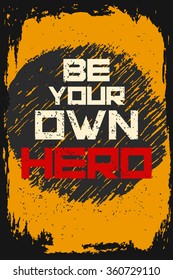 Be your own hero. Creative motivation background. Grunge and retro design. Inspirational motivational quote. Calligraphic And Typographic. Retro color.