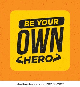 Be Your Own Hero. Fitness Workout Gym Motivation Quote. Rough Inspiring Creative Vector Grunge Poster Concept 