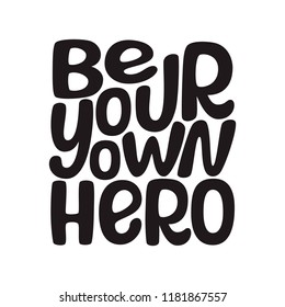 Be your own hero. Hand drawn typography lettering quote. Vector calligraphy slogan for posters, t shirts, kids room decor