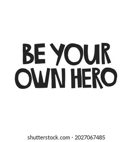 Be your own hero hand drawn lettering. Vector illustration for lifestyle poster. Life coaching phrase for a personal growth, authentic person.