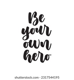 Be Your Own Hero. Hand written lettering quote, isolated on white. Creative motivation. Inspirational gym workout poster. Typographic background. Tee shirt print. Vector illustration