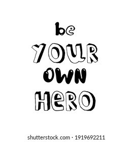Be your own hero. Inspirational quote in modern style for nursery poster, greeting card, sticker, scrapbook. Cute vector lettering on white background.