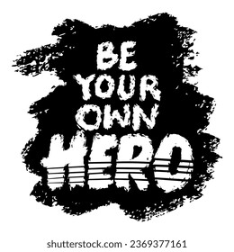 Be your own hero. Inspirational quote. Hand drawn typography poster.