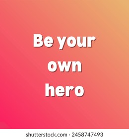 Be your own hero Inspirational and motivational quotes, typography, fashion, art, designs: for prints, posters, cards, t shirt, coffee mug hoodies etc. 