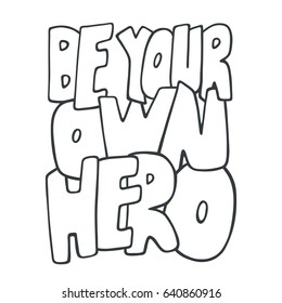 Be your own hero. Inspirational vector quote. Hand drawn lettering. Illustration for prints on t-shirts and bags, posters. Sketch style.