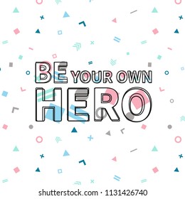 Be your own hero print, motivational poster, quote design. Phrase with abstract geomatrical composition background. Pattern in swatches.