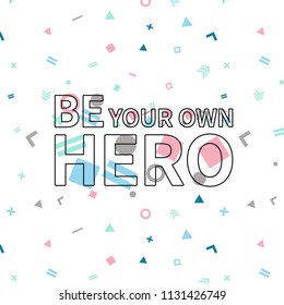 Be your own hero print, motivational poster, quote design. Phrase with abstract geomatrical composition background. Pattern in swatches.