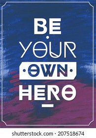 Be your own hero  .Typographic background, motivation poster for your inspiration. Can be used as a poster or postcard.