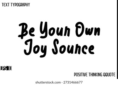 Be Your Own Joy Source   -Motivational Positive Quotes Modern Bold Calligraphy Text Typography Hand Lettering