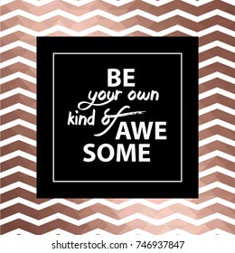 Be your own kind of awesome. Inspiration quote frame in pink gold background.