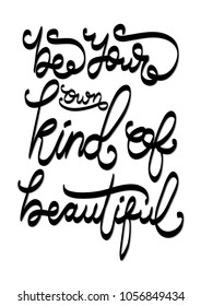 Be Your Own Kind Of Beautiful. Modern Calligraphy. Handwritten Inspirational Motivational Quote