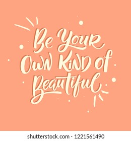 Be your own kind of beautiful vector. Women's motivational slogan. Inscription for t-shirts, posters, cards.