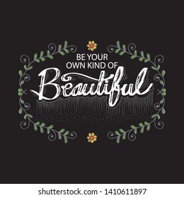 Be your own kind of beautiful. Motivational quote.