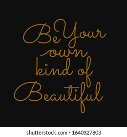 Be your own kind of beautiful. Motivational quote.