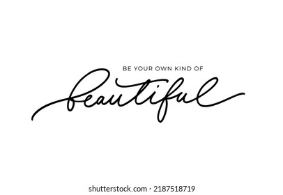 Be your own kind of beautiful inspirational quote. Hand drawn modern line calligraphy with swashes. Vector motivational phrase. Inspiring hand lettered quote. Postcard with a phrase about beauty