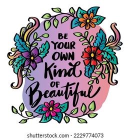 Be your own kind of beautiful, hand lettering. Poster quotes.