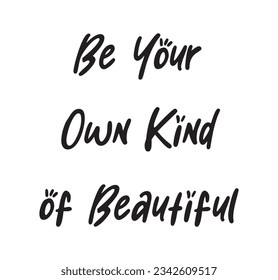 Be Your Own Kind of Beautiful Lettering Quotes. Vector Illustration