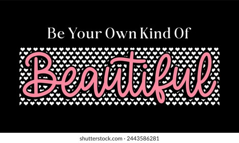 Be Your Own Kind Of Beautiful, Inspirational Quote Slogan Typography t shirt design graphic vector	