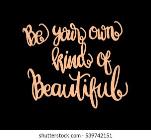Be Your Own Kind Of Beautiful. Hand Lettered Quote. Modern Calligraphy 