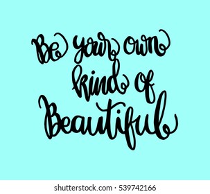 Be Your Own Kind Of Beautiful. Hand Lettered Quote. Modern Calligraphy 