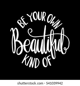 be your own kind of beautiful. modern calligraphy. hand lettered