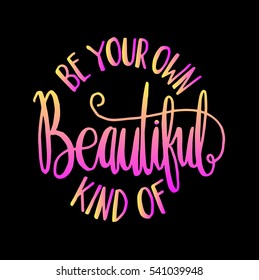 be your own kind of beautiful. modern calligraphy. hand lettered