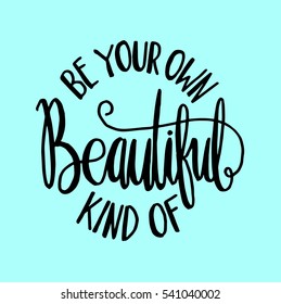 be your own kind of beautiful. modern calligraphy. hand lettered