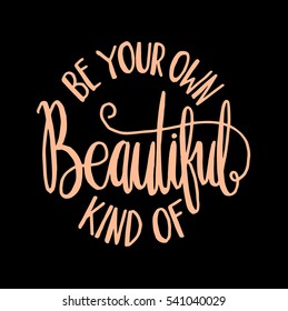 be your own kind of beautiful. modern calligraphy. hand lettered