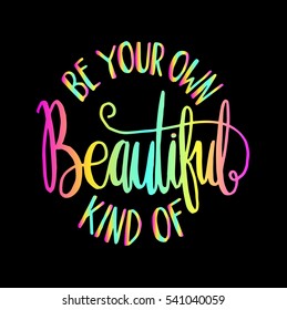 be your own kind of beautiful. modern calligraphy. hand lettered