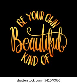 be your own kind of beautiful. modern calligraphy. hand lettered
